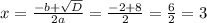 x=\frac{-b+\sqrt{D} }{2a}=\frac{-2+8}{2}=\frac{6}{2}=3