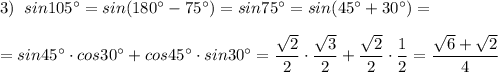 3)\; \; sin105^\circ =sin(180^\circ -75^\circ)=sin75^\circ =sin(45^\circ +30^\circ )=\\\\=sin45^\circ \cdot cos30^\circ +cos45^\circ \cdot sin30^\circ =\dfrac{\sqrt2}{2}\cdot \dfrac{\sqrt3}{2}+\dfrac{\sqrt2}{2}\cdot \dfrac{1}{2}=\dfrac{\sqrt6+\sqrt2}{4}