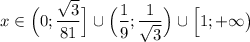 x \in \Big(0;\dfrac{\sqrt{3}}{81}\Big]\cup \Big(\dfrac{1}{9};\dfrac{1}{\sqrt{3}}\Big)\cup \Big[1;+\infty\big)