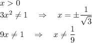 x0\\ 3x^2\ne 1~~~\Rightarrow~~~ x=\pm\dfrac{1}{\sqrt{3}}\\ 9x\ne 1~~~\Rightarrow~~~ x\ne\dfrac{1}{9}