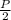 \frac{P}{2}