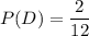 P(D)=\dfrac{2}{12}