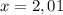 x = 2,01