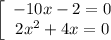 \left[\begin{array}{ccc}-10x - 2=0\\2x^2 +4x = 0\\\end{array}\right