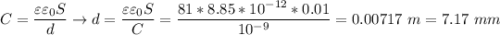 C = \dfrac{\varepsilon\varepsilon_0S}{d} \to d = \dfrac{\varepsilon\varepsilon_0S}{C} = \dfrac{81*8.85*10^{-12}*0.01}{10^{-9}} = 0.00717~m = 7.17~mm