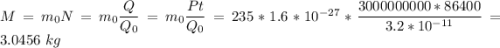 M = m_0N = m_0\dfrac{Q}{Q_0} = m_0\dfrac{Pt}{Q_0} = 235*1.6*10^{-27}*\dfrac{3000000000*86400}{3.2*10^{-11}} = 3.0456~kg