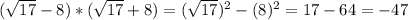 (\sqrt{17}-8)*(\sqrt{17} +8) = (\sqrt{17})^{2} - (8)^{2} = 17 - 64 =-47