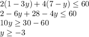 2(1 -3y) + 4(7-y) \leq 60\\2 - 6y + 28 - 4y \leq 60\\10y \geq 30-60\\y \geq -3