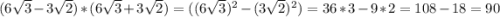 (6\sqrt{3} - 3\sqrt{2}) * (6\sqrt{3} + 3\sqrt{2} ) = ((6\sqrt{3})^2 - (3\sqrt{2} )^2) = 36 *3 - 9*2 = 108 - 18 = 90