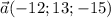 \vec{a} (-12; 13; -15)