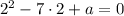 2^2-7\cdot2+a=0