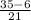 \frac{35-6}{21}