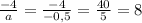 \frac{-4}{a} = \frac{-4}{-0,5}=\frac{40}{5}=8