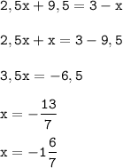 \displaystyle \tt 2,5x+9,5=3-x\\\\ \displaystyle \tt 2,5x+x=3-9,5\\\\ \displaystyle \tt 3,5x=-6,5\\\\ \displaystyle \tt x=-\frac{13}{7}\\\\ \displaystyle \tt x=-1\frac{6}{7}