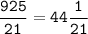 \displaystyle \tt \frac{925}{21}=44\frac{1}{21}