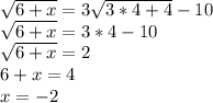 \sqrt{6+x} = 3\sqrt{3*4+4} - 10\\\sqrt{6+x} = 3 * 4 - 10\\\sqrt{6+x} = 2\\6+x = 4\\x = -2