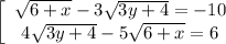 \left[\begin{array}{ccc}\sqrt{6+x} -3\sqrt{3y+4}=-10 \\4\sqrt{3y+4}-5\sqrt{6+x} = 6\end{array}\right\\