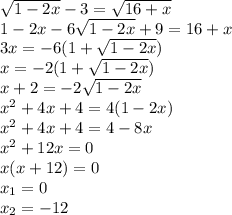 \sqrt{1-2x} - 3 = \sqrt{16+x} \\1 - 2x -6\sqrt{1-2x} + 9 = 16 + x\\3x = -6(1+\sqrt{1-2x} )\\x = -2(1+\sqrt{1-2x} )\\x + 2 =-2\sqrt{1-2x} \\x^2 + 4x + 4 = 4(1-2x)\\x^2 + 4x + 4 = 4 - 8x \\x^2 + 12x = 0\\x(x+12) = 0\\x_1=0\\x_2 = -12