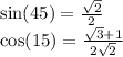 \sin(45) = \frac{ \sqrt{2} }{2} \\ \cos(15) = \frac{ \sqrt{3} + 1 }{2 \sqrt{2} }