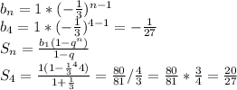 b_n=1*(-\frac{1}{3} )^{n-1}\\b_4=1*(-\frac{1}{3} )^{4-1}=-\frac{1}{27} \\S_n=\frac{b_1(1-q^n)}{1-q} \\S_4=\frac{1(1-\frac{1}{3} ^44)}{1+\frac{1}{3} }=\frac{80}{81} /\frac{4}{3} =\frac{80}{81} *\frac{3}{4}=\frac{20}{27}