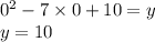 {0}^{2} - 7 \times 0 + 10 = y \\ y = 10