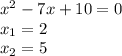 {x}^{2} - 7x + 10 = 0 \\ x_{1} = 2 \\ x_{2} = 5