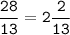 \displaystyle \tt \frac{28}{13}=2\frac{2}{13}