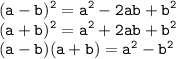 \displaystyle \tt (a-b)^2=a^2-2ab+b^2\\\displaystyle \tt (a+b)^2=a^2+2ab+b^2\\\displaystyle \tt (a-b)(a+b)=a^2-b^2