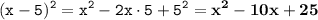 \displaystyle \tt (x-5)^2=x^2-2x\cdot5+5^2=\bold{x^2-10x+25}