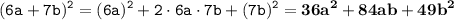 \displaystyle \tt (6a+7b)^2=(6a)^2+2\cdot6a\cdot7b+(7b)^2=\bold{36a^2+84ab+49b^2}