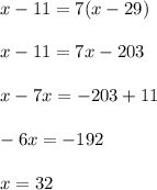 x - 11 = 7(x-29)\\\\x - 11 = 7x - 203\\\\x - 7x = -203 + 11\\\\-6x = -192\\\\x = 32