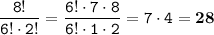 \displaystyle \tt \frac{8!}{6!\cdot2!}=\frac{6!\cdot7\cdot8}{6!\cdot1\cdot2}=7\cdot4=\bold{28}