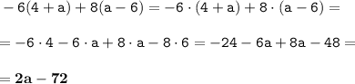 \displaystyle \tt -6(4+a)+8(a-6)=-6\cdot(4+a)+8\cdot(a-6)=\\\\ \displaystyle \tt =-6\cdot4-6\cdot a+8\cdot a-8\cdot6=-24-6a+8a-48=\\\\ \displaystyle \tt =\bold{2a-72}