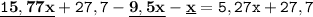 \displaystyle \tt \underline{1\bold{5,77x}}+27,7-\underline{\bold{9,5x}}-\underline{\bold{x}}=5,27x+27,7