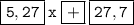 \displaystyle \tt \boxed{\displaystyle \tt 5,27}\:x\:\boxed{\displaystyle \tt +}\:\boxed{\displaystyle \tt 27,7}