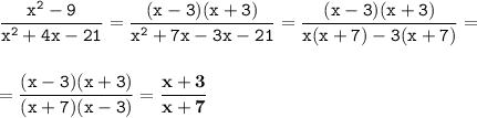 \displaystyle \tt \frac{x^2-9}{x^2+4x-21}=\frac{(x-3)(x+3)}{x^2+7x-3x-21}=\frac{(x-3)(x+3)}{x(x+7)-3(x+7)}=\\\\\\ \displaystyle \tt =\frac{(x-3)(x+3)}{(x+7)(x-3)}=\bold{\frac{x+3}{x+7}}