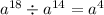 {a}^{18} \div {a}^{14} = {a}^{4}