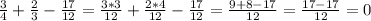 \frac{3}{4} +\frac{2}{3} -\frac{17}{12} =\frac{3*3}{12} +\frac{2*4}{12} -\frac{17}{12}=\frac{9+8-17}{12} =\frac{17-17}{12} =0