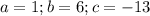 a=1;b=6;c=-13