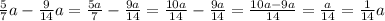 \frac{5}{7} a - \frac{9}{14} a = \frac{5a}{7} - \frac{9a}{14} = \frac{10a}{14} - \frac{9a}{14} = \frac{10a - 9a}{14} = \frac{a}{14} = \frac{1}{14} a