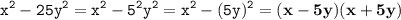 \displaystyle \tt x^2-25y^2=x^2-5^2y^2=x^2-(5y)^2=\bold{(x-5y)(x+5y)}