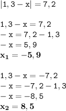 \displaystyle \tt |1,3-x|=7,2\\\\ \displaystyle \tt 1,3-x=7,2\\\displaystyle \tt -x=7,2-1,3\\\displaystyle \tt -x=5,9\\\displaystyle \tt \bold{x_1=-5,9}\\\\\displaystyle \tt 1,3-x=-7,2\\\displaystyle \tt -x=-7,2-1,3\\\displaystyle \tt -x=-8,5\\\displaystyle \tt \bold{x_2=8,5}