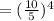 = ( \frac{10}{5} )^{4}