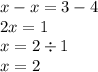 x - x = 3 - 4 \\ 2x =1 \\ x = 2 \div 1 \\ x = 2