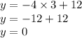 y = - 4 \times 3 + 12 \\ y = - 12 + 12 \\ y = 0