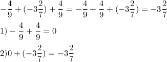 -\dfrac{4}{9} + (-3\dfrac{2}{7} )+\dfrac{4}{9} =-\dfrac{4}{9}+\dfrac{4}{9} + (-3\dfrac{2}{7} )=-3\dfrac{2}{7} \\\\1)-\dfrac{4}{9}+\dfrac{4}{9} = 0\\\\2)0+(-3\dfrac{2}{7} )=-3\dfrac{2}{7}