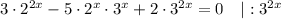 3 \cdot 2^{2x} - 5 \cdot 2^{x} \cdot 3^{x} + 2 \cdot 3^{2x} = 0 \ \ \ | : 3^{2x}