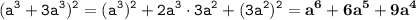 \displaystyle \tt (a^3+3a^3)^2=(a^3)^2+2a^3\cdot3a^2+(3a^2)^2=\bold{a^6+6a^5+9a^4}