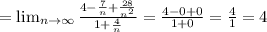 = \lim_{n \to \infty} \frac{4-\frac{7}{n}+\frac{28}{n^2}}{1+\frac{4}{n}}=\frac{4-0+0}{1+0}=\frac{4}{1}=4