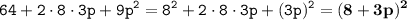 \displaystyle \tt 64+2\cdot8\cdot3p+9p^2=8^2+2\cdot8\cdot3p+(3p)^2=\bold{(8+3p)^2}